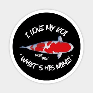 I Love My Koi More Than What's His Name Magnet